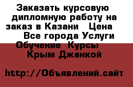 Заказать курсовую, дипломную работу на заказ в Казани › Цена ­ 500 - Все города Услуги » Обучение. Курсы   . Крым,Джанкой